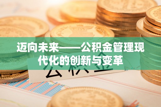 蚌山迈向未来——公积金管理现代化的创新与变革