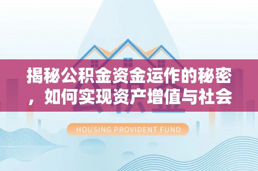 蚌山揭秘公积金资金运作的秘密，如何实现资产增值与社会福利双赢？