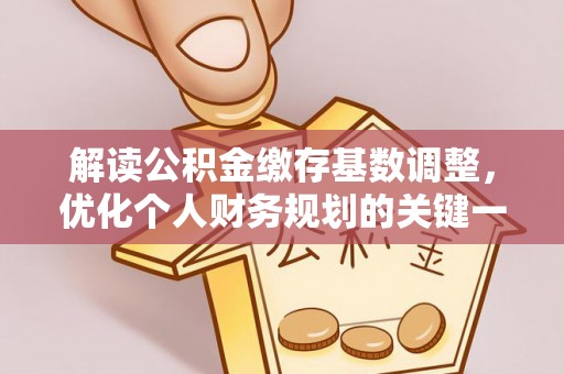 蚌山解读公积金缴存基数调整，优化个人财务规划的关键一步