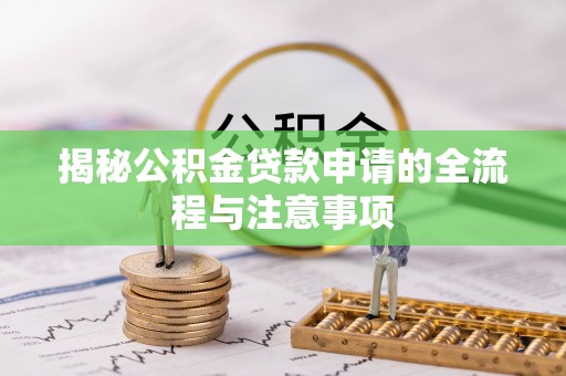 蚌山揭秘公积金贷款申请的全流程与注意事项