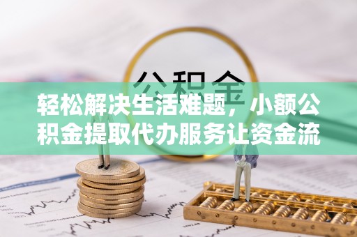 蚌山轻松解决生活难题，小额公积金提取代办服务让资金流动更便捷