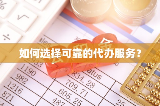 蚌山如何选择可靠的代办服务？
