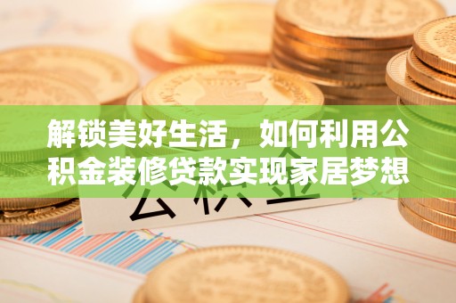 蚌山解锁美好生活，如何利用公积金装修贷款实现家居梦想