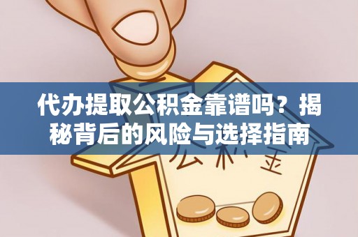 蚌山代办提取公积金靠谱吗？揭秘背后的风险与选择指南