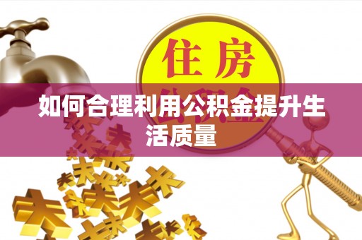 蚌山如何合理利用公积金提升生活质量
